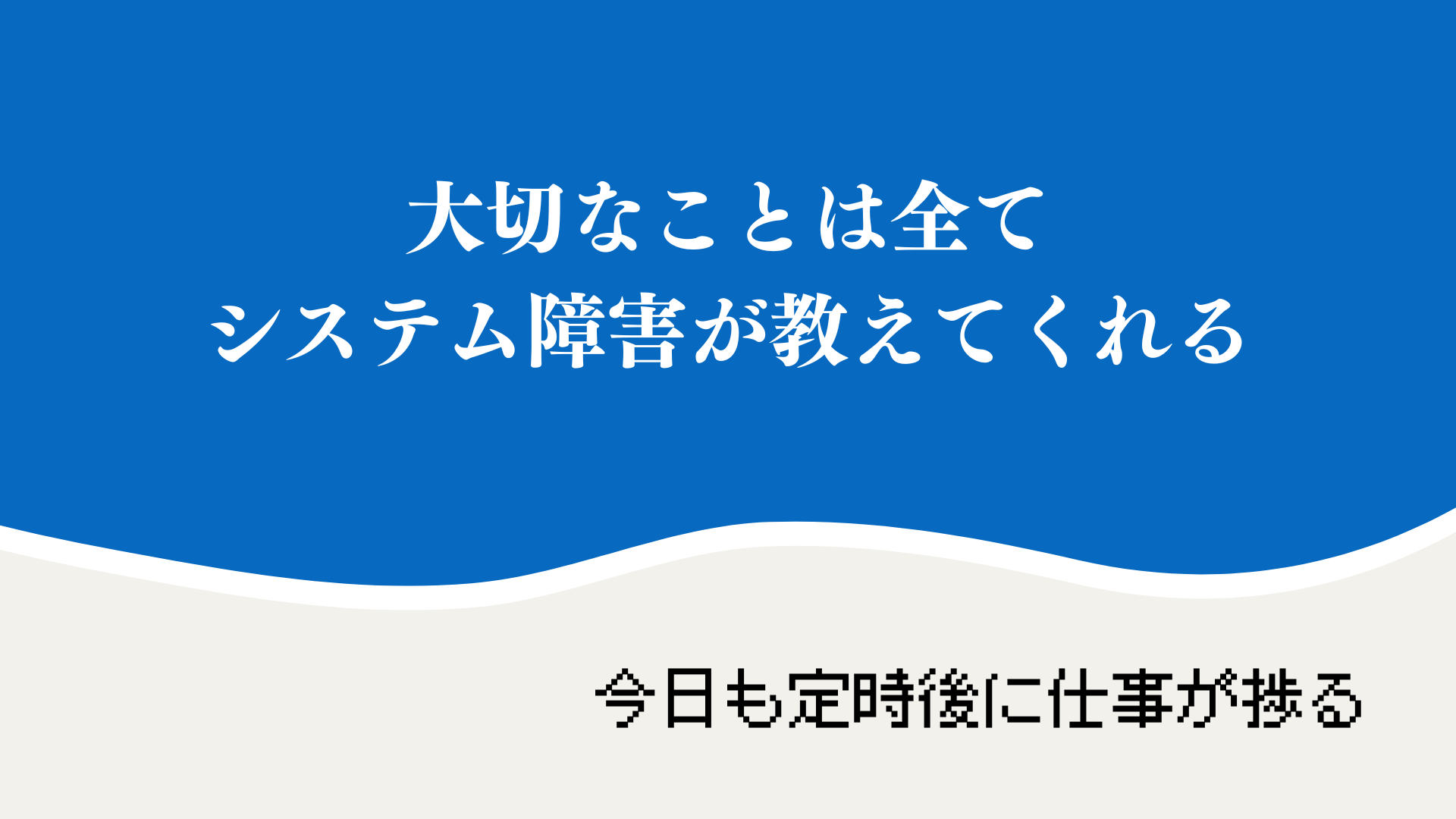 大切なことは全てシステム障害が教えてくれる