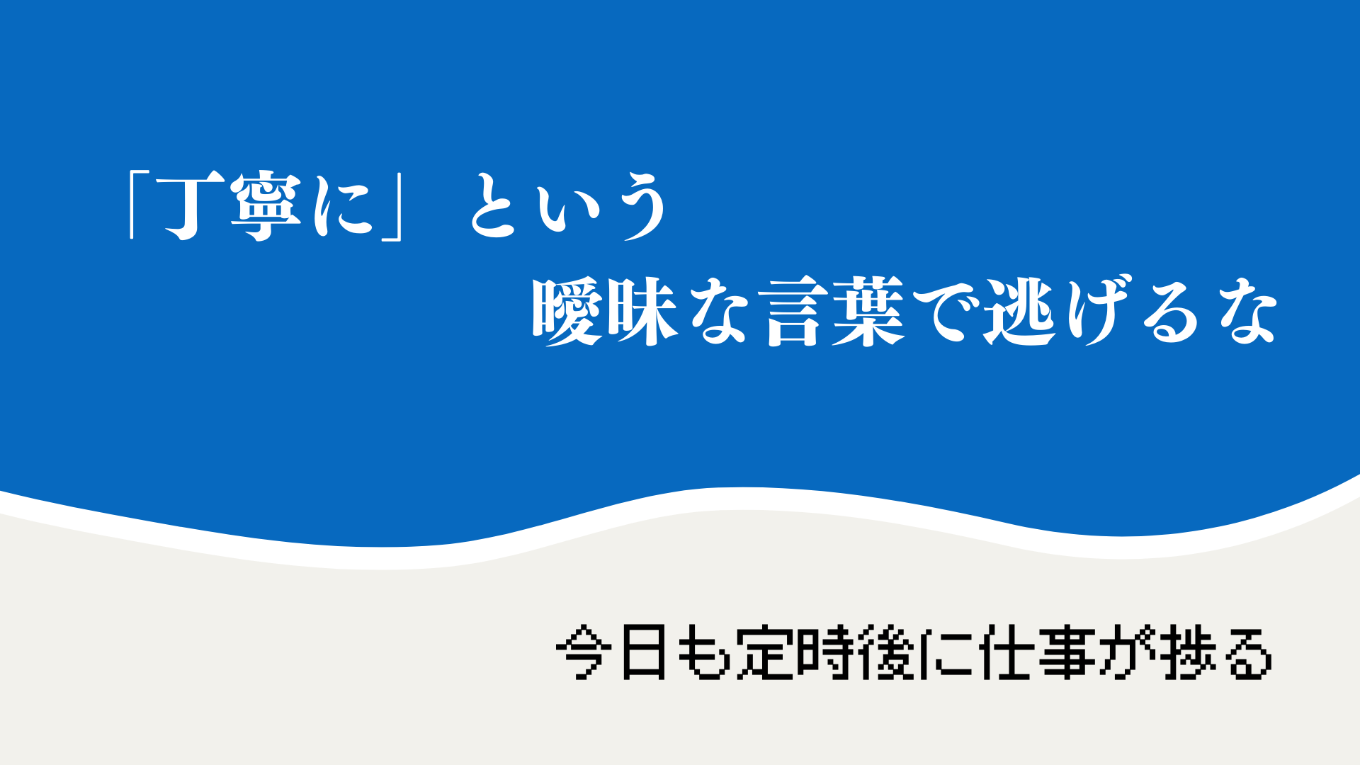 「丁寧に」という曖昧な言葉で逃げるな